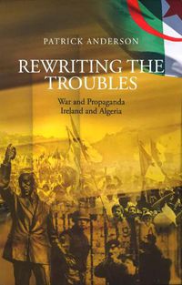 Cover image for Rewriting the Troubles: War and Propaganda, Ireland and Algeria