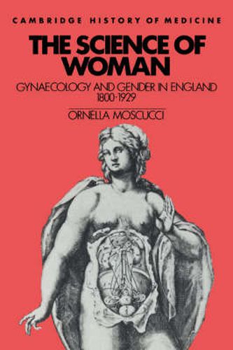 Cover image for The Science of Woman: Gynaecology and Gender in England, 1800-1929