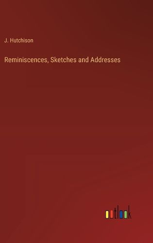 Cover image for Reminiscences, Sketches and Addresses