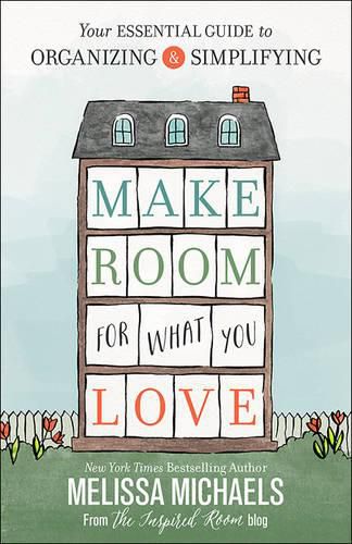 Cover image for Make Room for What You Love: Your Essential Guide to Organizing and Simplifying