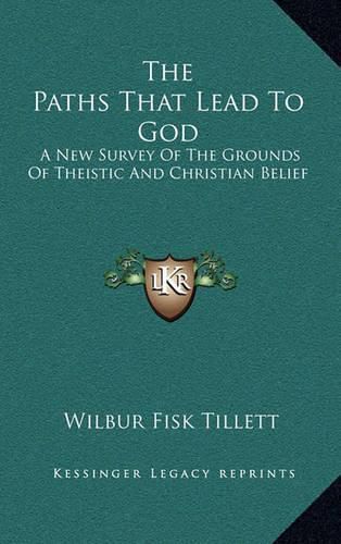 Cover image for The Paths That Lead to God: A New Survey of the Grounds of Theistic and Christian Belief