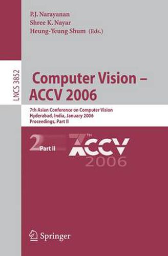 Cover image for Computer Vision - ACCV 2006: 7th Asian Conference on Computer Vision, Hyderabad, India, January 13-16, 2006, Proceedings, Part II