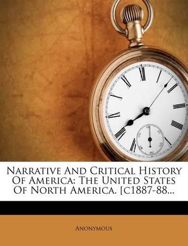 Cover image for Narrative and Critical History of America: The United States of North America. [C1887-88...