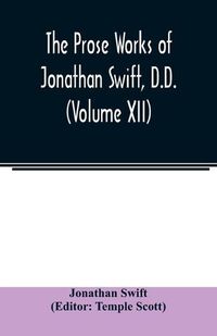 Cover image for The Prose works of Jonathan Swift, D.D. (Volume XII)