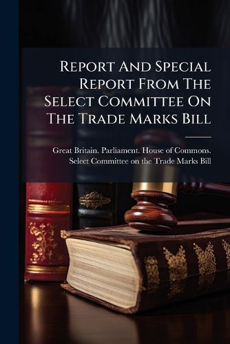 Cover image for Report And Special Report From The Select Committee On The Trade Marks Bill