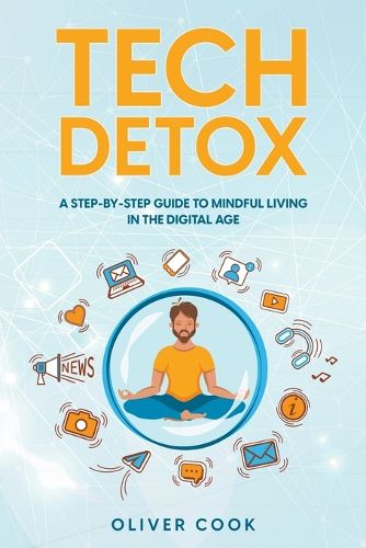 Cover image for Tech Detox A Step-by-Step Guide to Mindful Living in the Digital Age