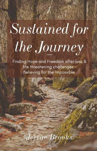 Cover image for Sustained for the Journey: Finding Hope and Freedom after loss & life threatening challenges - Believing for the Impossible.