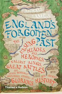 Cover image for England's Forgotten Past: The Unsung Heroes and Heroines, Valiant Kings, Great Battles and Other Generally Overlooked Episodes in Our Nation's Glorious History
