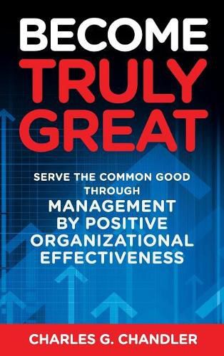 Cover image for Become Truly Great: Serve the Common Good Through Management by Positive Organizational Effectiveness