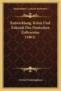 Cover image for Entwicklung, Krisis Und Zukunft Des Deutschen Zollvereins (1863)