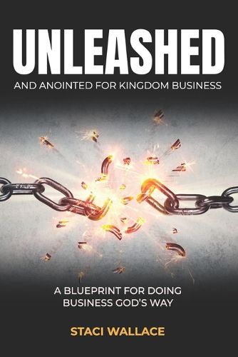 Cover image for UNLEASHED and Anointed For Business: Becoming a Miraculous Force of Change in Your Workplace, Family and Community