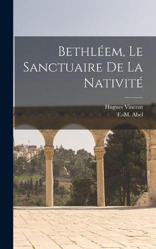 Cover image for Bethleem, le sanctuaire de la nativite