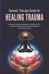 Cover image for Somatic Therapy Guide for Healing Trauma