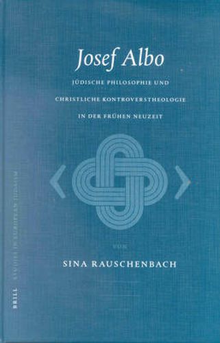 Josef Albo (um 1380-1444): Judische Philosophie und christliche Kontroverstheologie in der Fruhen Neuzeit