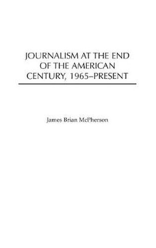 Cover image for Journalism at the End of the American Century, 1965-Present