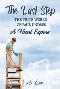 Cover image for The Last Step: The Trite World of Paul Undres, A Final Expose