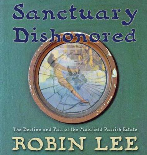 Cover image for Sanctuary Dishonored: The Decline and Fall of the Maxfield Parrish Estate.