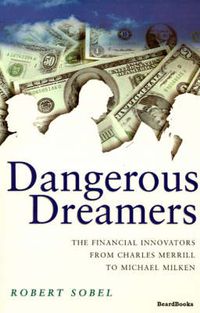 Cover image for Dangerous Dreamers: The Financial Innovators from Charles Merrill to Michael Milken