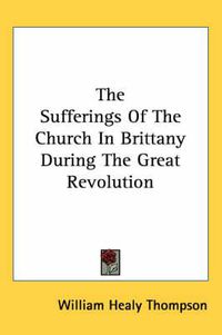 Cover image for The Sufferings of the Church in Brittany During the Great Revolution