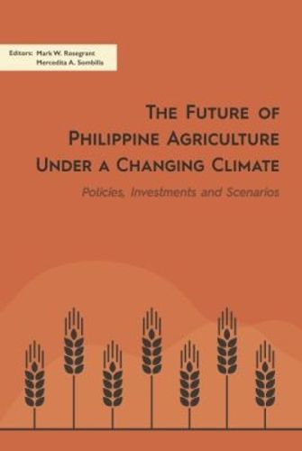Cover image for The Future of Philippine Agriculture Under a Changing Climate: Policies, Investments and Scenarios