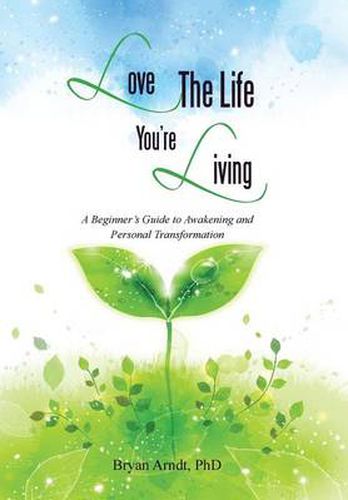 Cover image for Love the Life You're Living: A Beginner's Guide to Awakening and Personal Transformation