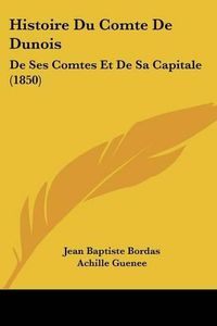 Cover image for Histoire Du Comte de Dunois: de Ses Comtes Et de Sa Capitale (1850)