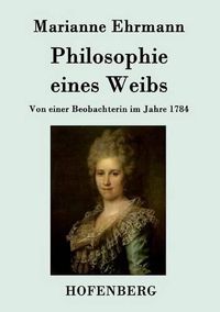 Cover image for Philosophie eines Weibs: Von einer Beobachterin im Jahre 1784