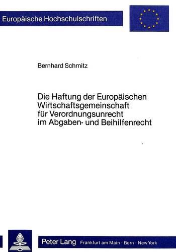 Cover image for Die Haftung Der Europaeischen Wirtschaftsgemeinschaft Fuer Verordnungsunrecht Im Abgaben- Und Beihilfenrecht