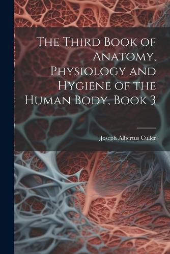 Cover image for The Third Book of Anatomy, Physiology and Hygiene of the Human Body, Book 3