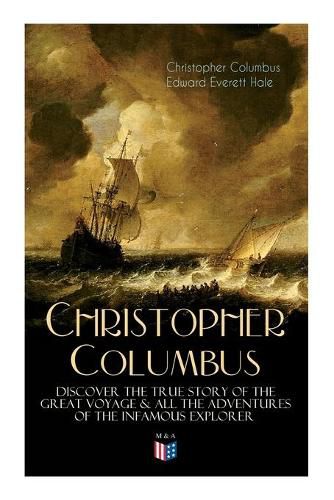 Cover image for The Life of Christopher Columbus a Discover The True Story of the Great Voyage & All the Adventures of the Infamous Explorer