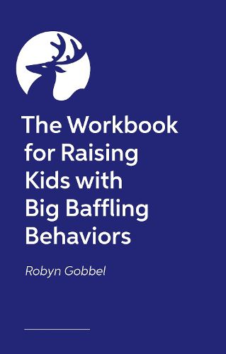 Cover image for The Game-Changing Workbook for Parenting Kids with Baffling Behaviors