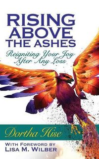 Cover image for Rising Above The Ashes: Reigniting Your Joy After Any Loss