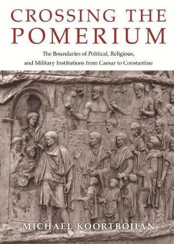 Cover image for Crossing the Pomerium: The Boundaries of Political, Religious, and Military Institutions from Caesar to Constantine