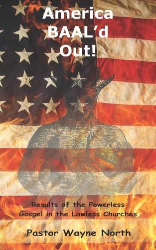 Cover image for America Baal'd Out: Results of the Powerless Gospel in the Lawless Churches