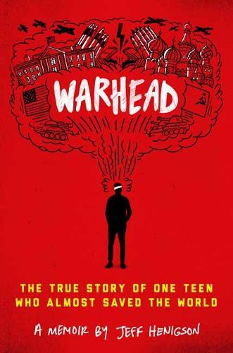 Warhead: The True Story of One Teen Who Almost Saved the World
