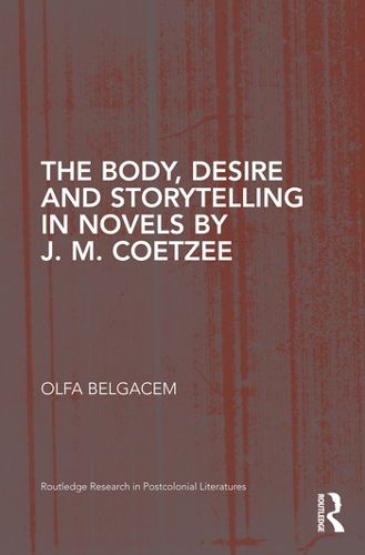 Cover image for The Body, Desire and Storytelling in Novels by J. M. Coetzee