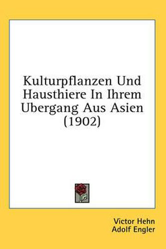 Kulturpflanzen Und Hausthiere in Ihrem Ubergang Aus Asien (1902)