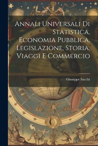Cover image for Annali Universali di Statistica, Economia Pubblica, Legislazione, Storia, Viaggi e Commercio