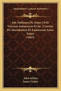 Cover image for Joh. Seldenus de Anno Civili Veterum Judaeorum Et Jac. Usserius de Macedonum Et Asianorum Anno Solari (1683)