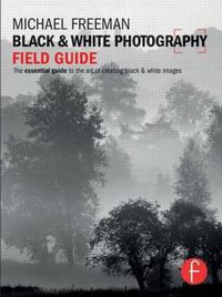Cover image for Black and White Photography Field Guide: The essential guide to the art of creating black & white images
