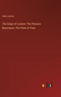 Cover image for The Siege of London; The Pension Beaurepas; The Point of View