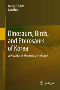 Cover image for Dinosaurs, Birds, and Pterosaurs of Korea: A Paradise of Mesozoic Vertebrates