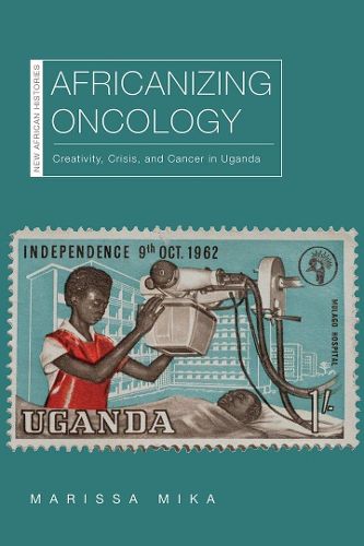 Cover image for Africanizing Oncology: Creativity, Crisis, and Cancer in Uganda