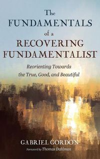 Cover image for The Fundamentals of a Recovering Fundamentalist