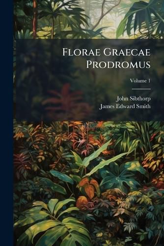 Cover image for Florae Graecae Prodromus: Sive Enumeratio Plantarum Omnium, Quas in Provinciis Aut Insulis Graeciae, Volume 1