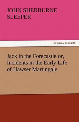 Cover image for Jack in the Forecastle Or, Incidents in the Early Life of Hawser Martingale