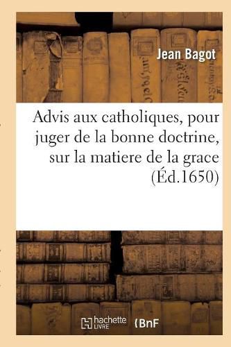 Cover image for Advis Aux Catholiques, Pour Juger de la Bonne Doctrine, Sur La Matiere de la Grace