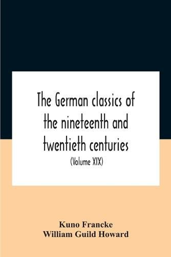 The German Classics Of The Nineteenth And Twentieth Centuries: Masterpieces Of German Literature (Volume Xix)