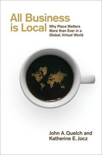 All Business is Local: Why Place Matters More than Ever in a Global, Virtual World