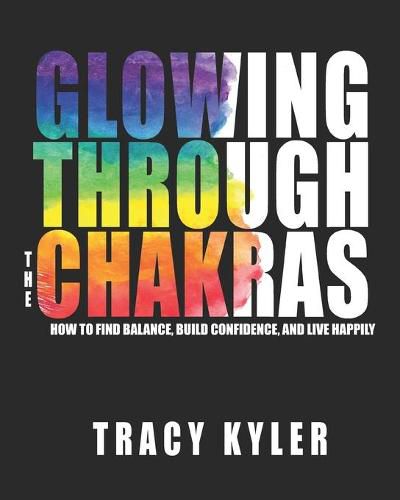 Cover image for Glowing through the Chakras: How to Find Balance, Build Confidence, and Live Happily